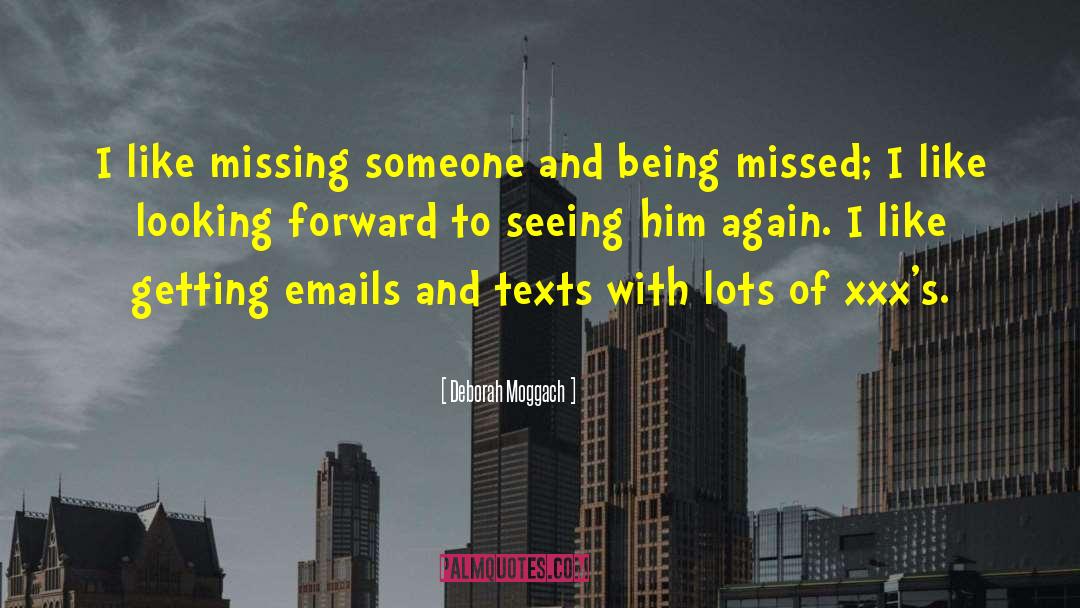 Deborah Moggach Quotes: I like missing someone and