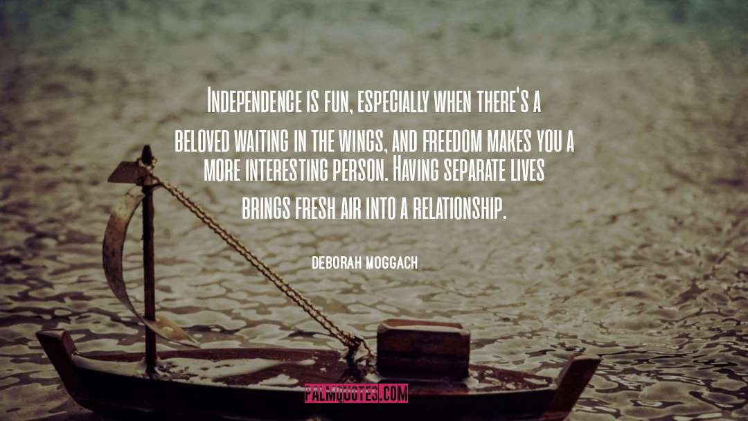 Deborah Moggach Quotes: Independence is fun, especially when