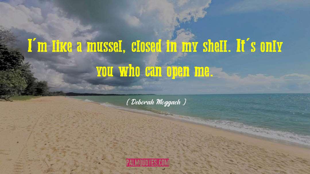 Deborah Moggach Quotes: I'm like a mussel, closed