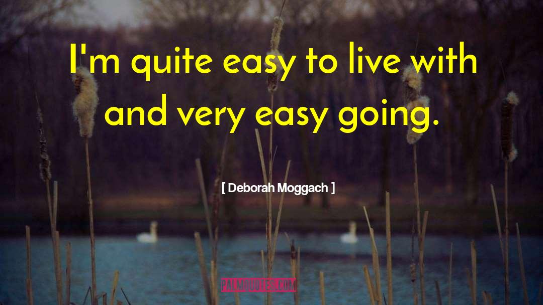 Deborah Moggach Quotes: I'm quite easy to live