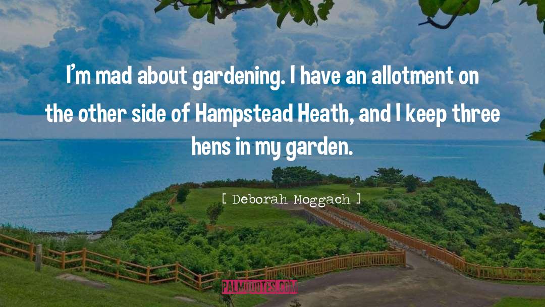 Deborah Moggach Quotes: I'm mad about gardening. I