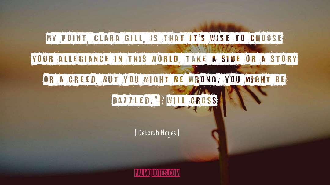 Deborah Noyes Quotes: My point, Clara Gill, is