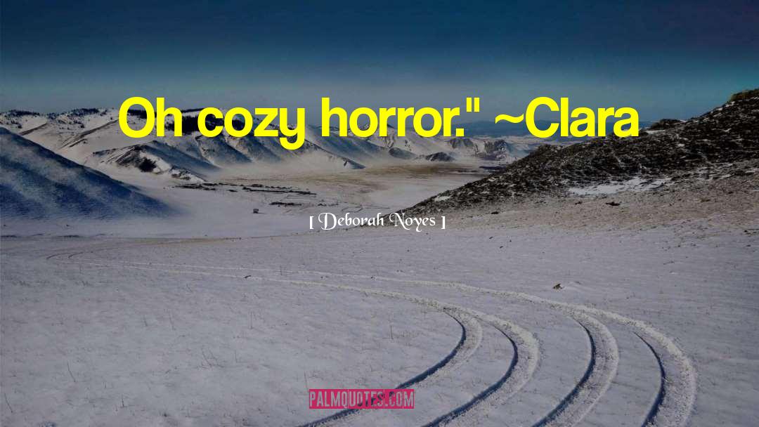 Deborah Noyes Quotes: Oh cozy horror.