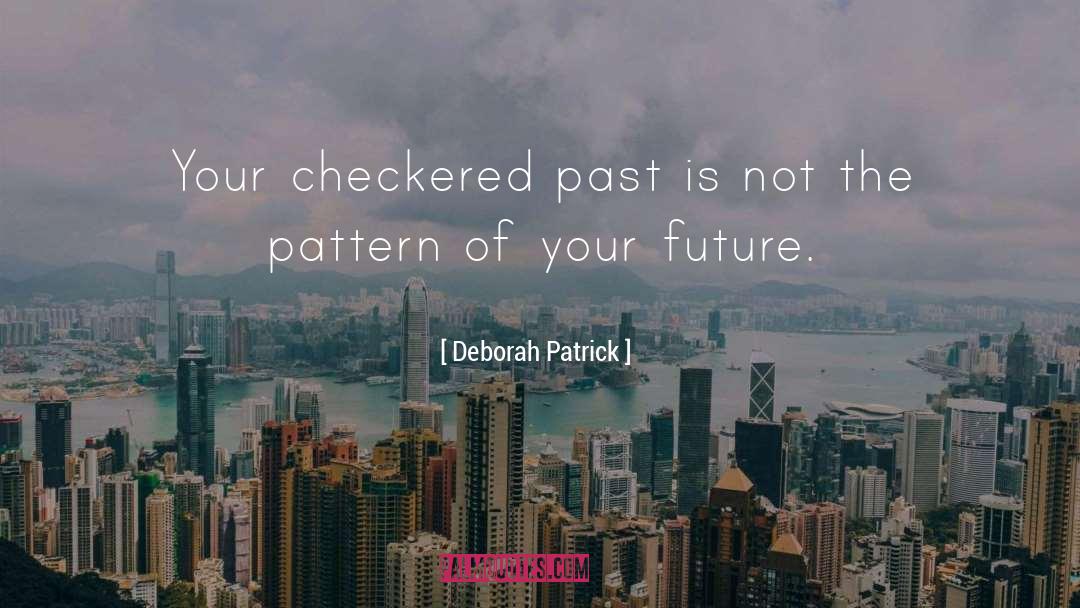 Deborah Patrick Quotes: Your checkered past is not