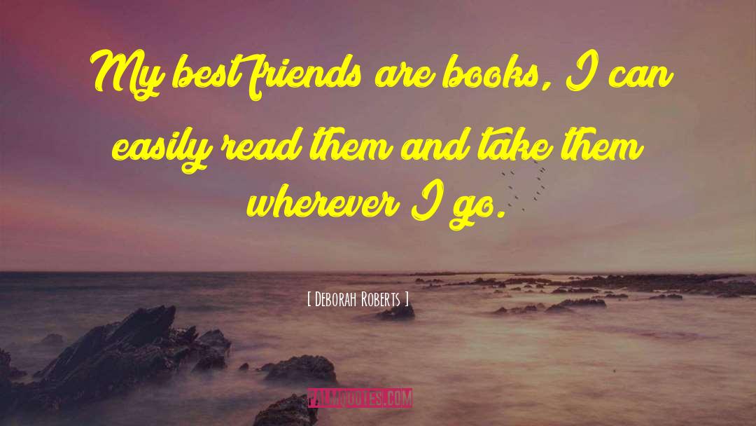 Deborah Roberts Quotes: My best friends are books,