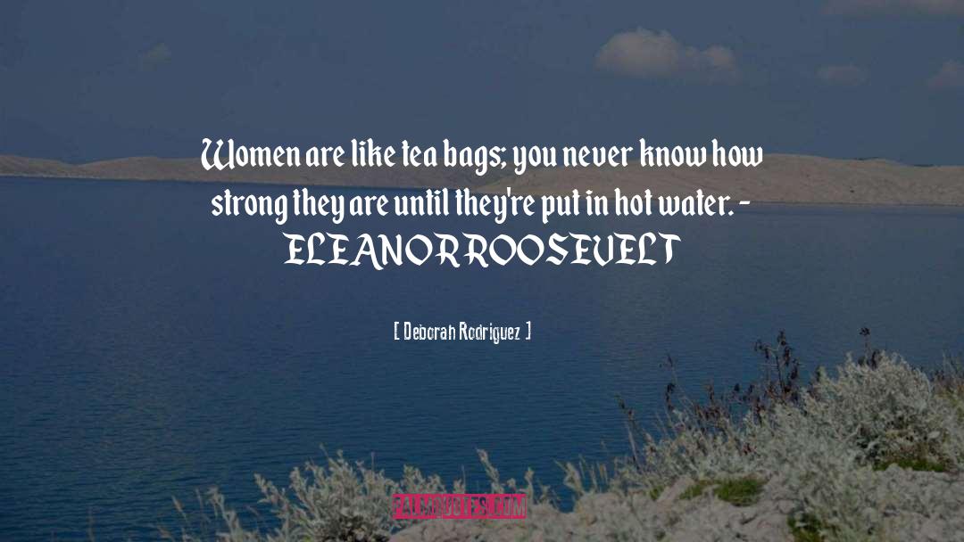 Deborah Rodriguez Quotes: Women are like tea bags;