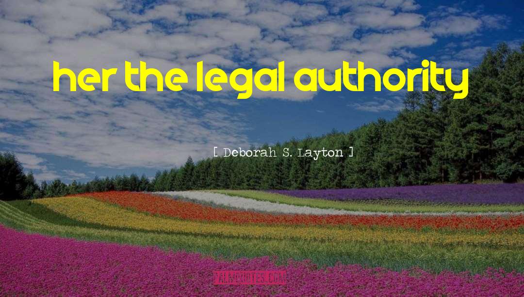 Deborah S. Layton Quotes: her the legal authority