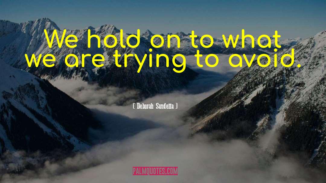 Deborah Sandella Quotes: We hold on to what