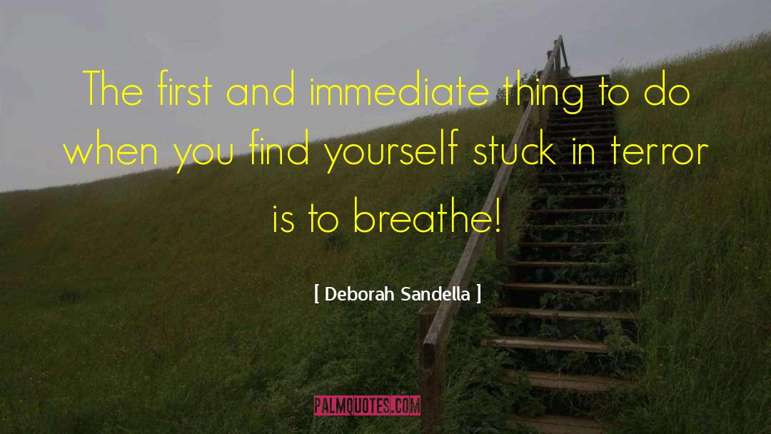 Deborah Sandella Quotes: The first and immediate thing