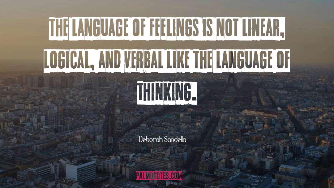 Deborah Sandella Quotes: The language of feelings is