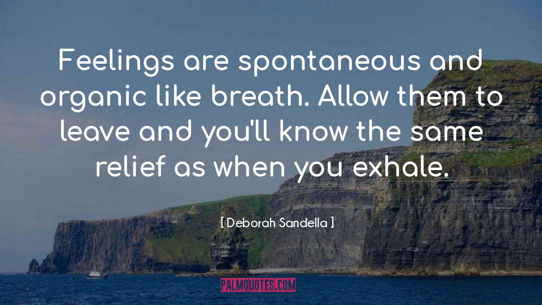 Deborah Sandella Quotes: Feelings are spontaneous and organic