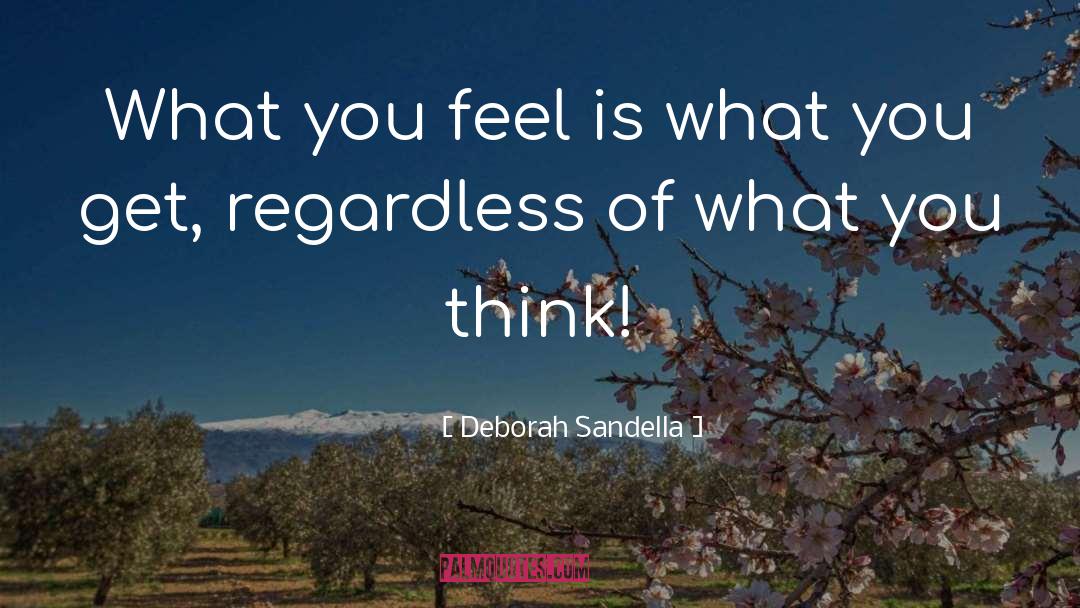 Deborah Sandella Quotes: What you feel is what