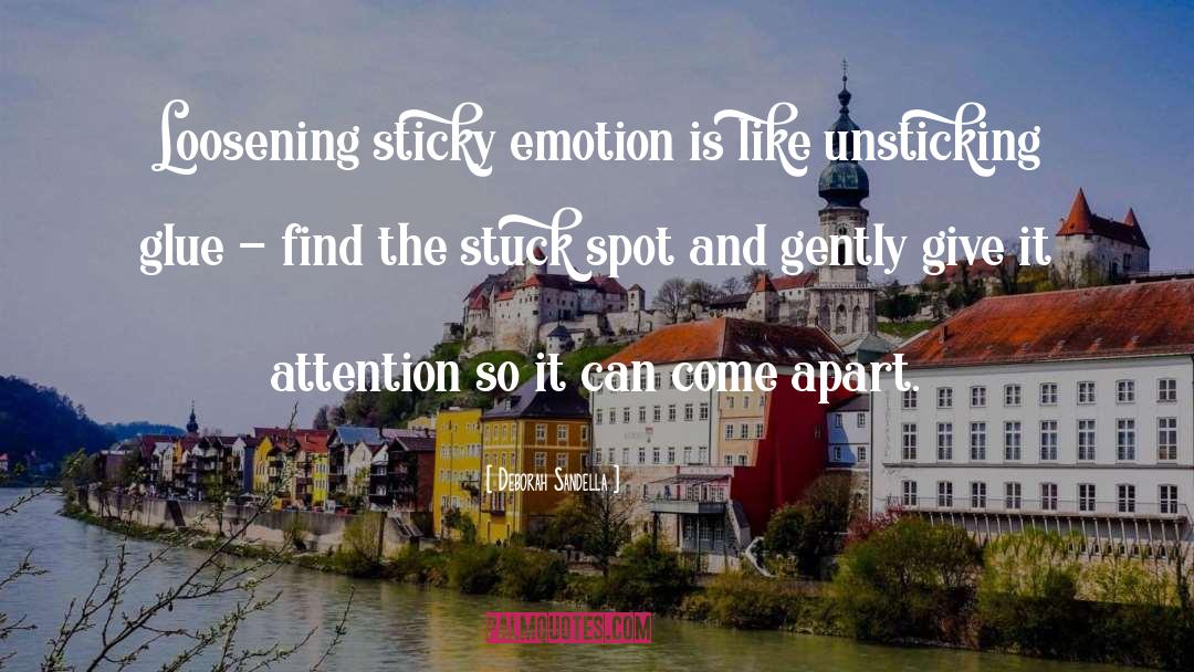 Deborah Sandella Quotes: Loosening sticky emotion is like