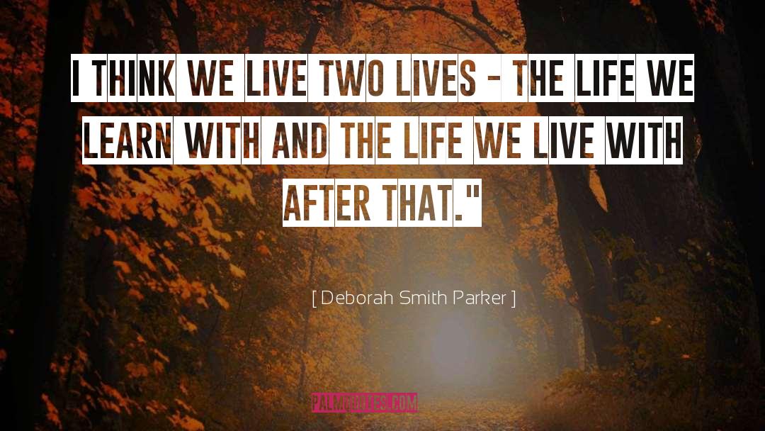 Deborah Smith Parker Quotes: I think we live two