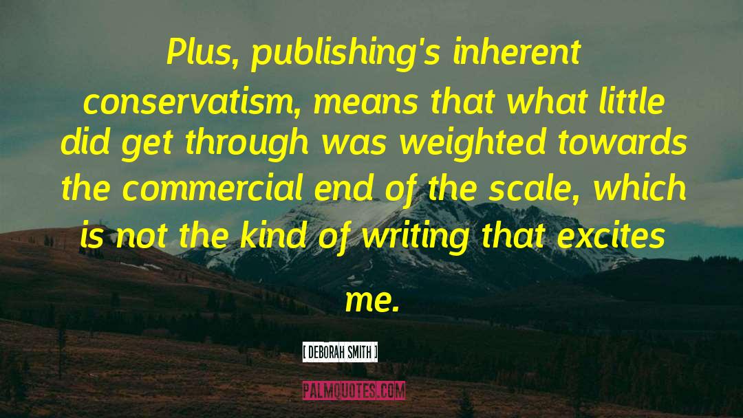 Deborah Smith Quotes: Plus, publishing's inherent conservatism, means