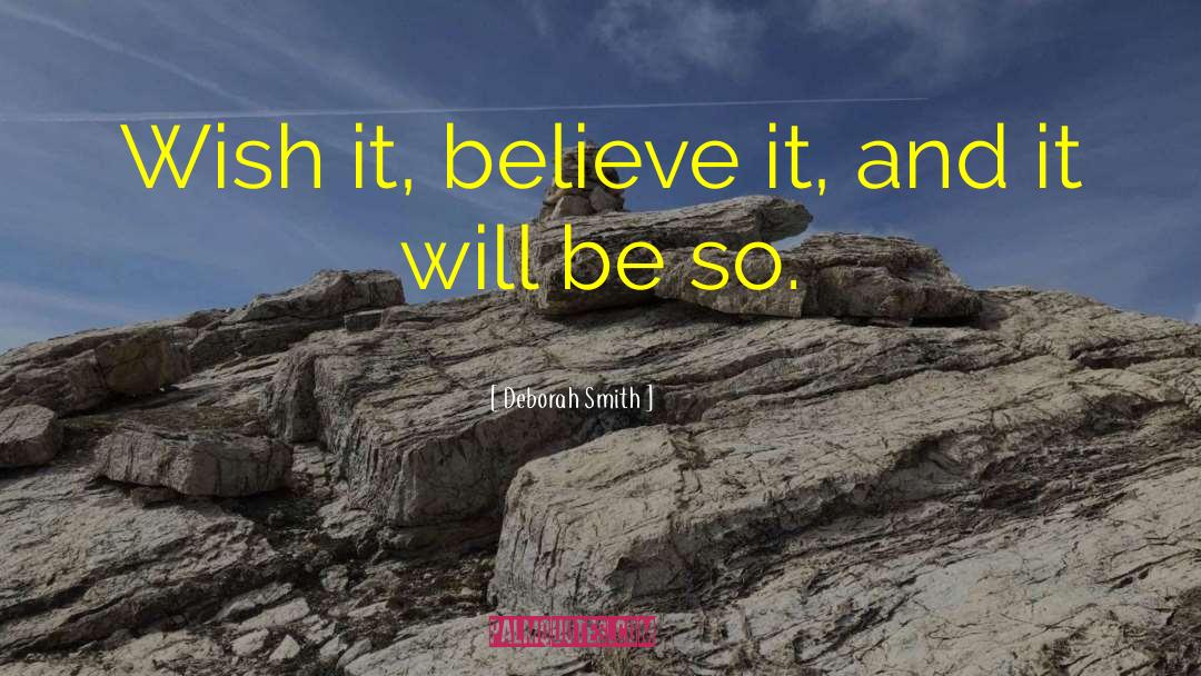 Deborah Smith Quotes: Wish it, believe it, and