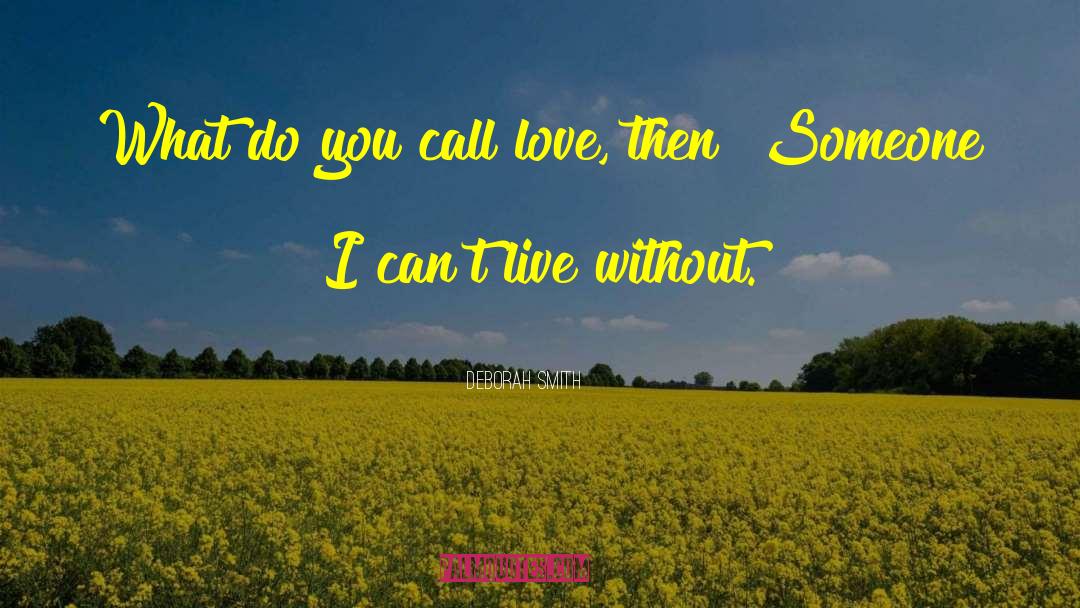 Deborah Smith Quotes: What do you call love,