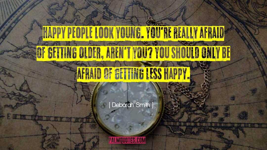 Deborah Smith Quotes: Happy people look young. You're