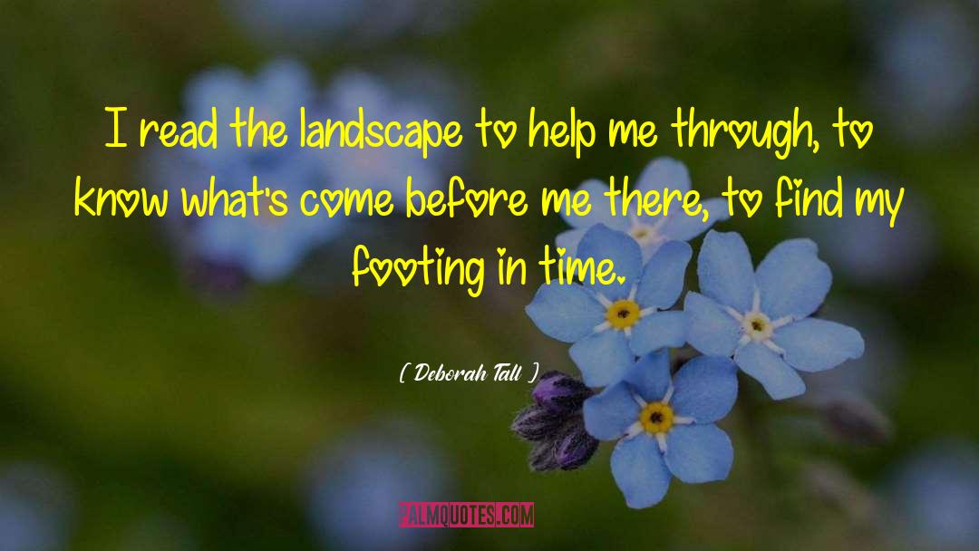 Deborah Tall Quotes: I read the landscape to