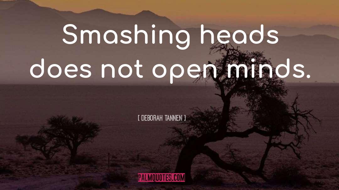 Deborah Tannen Quotes: Smashing heads does not open