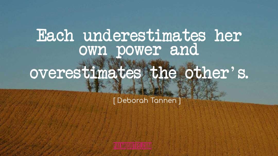 Deborah Tannen Quotes: Each underestimates her own power