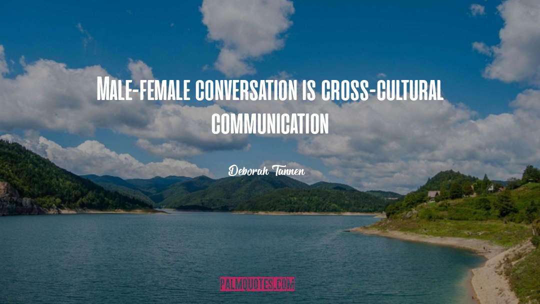 Deborah Tannen Quotes: Male-female conversation is cross-cultural communication