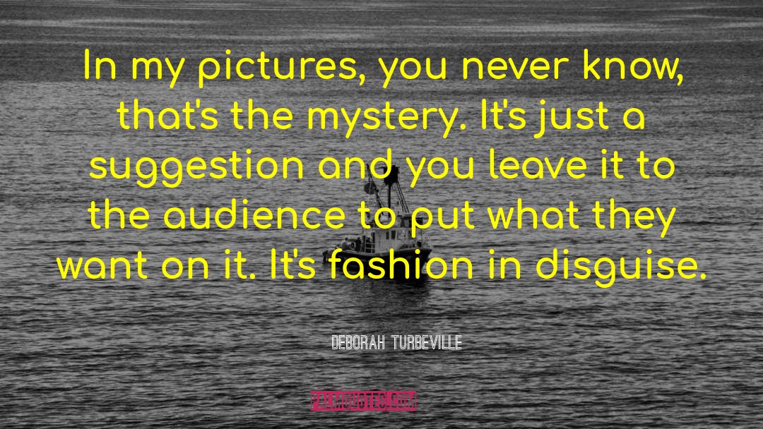 Deborah Turbeville Quotes: In my pictures, you never