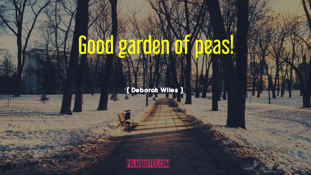 Deborah Wiles Quotes: Good garden of peas!