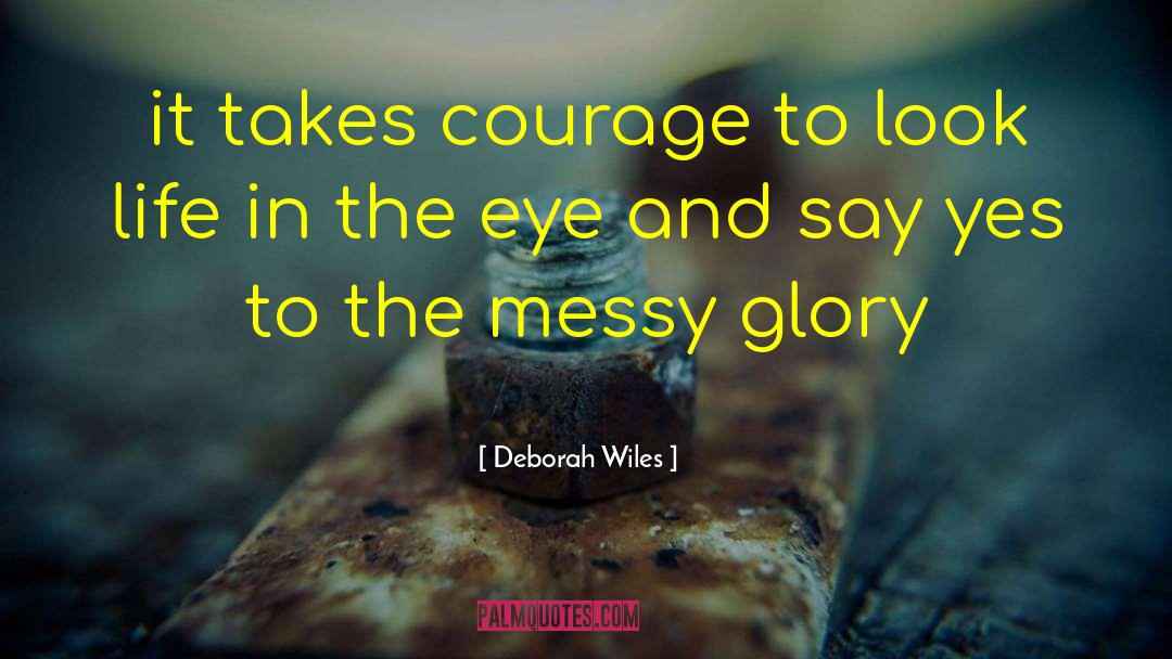 Deborah Wiles Quotes: it takes courage to look