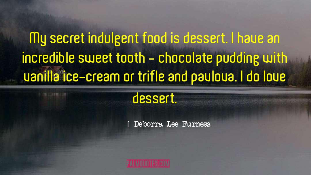 Deborra-Lee Furness Quotes: My secret indulgent food is