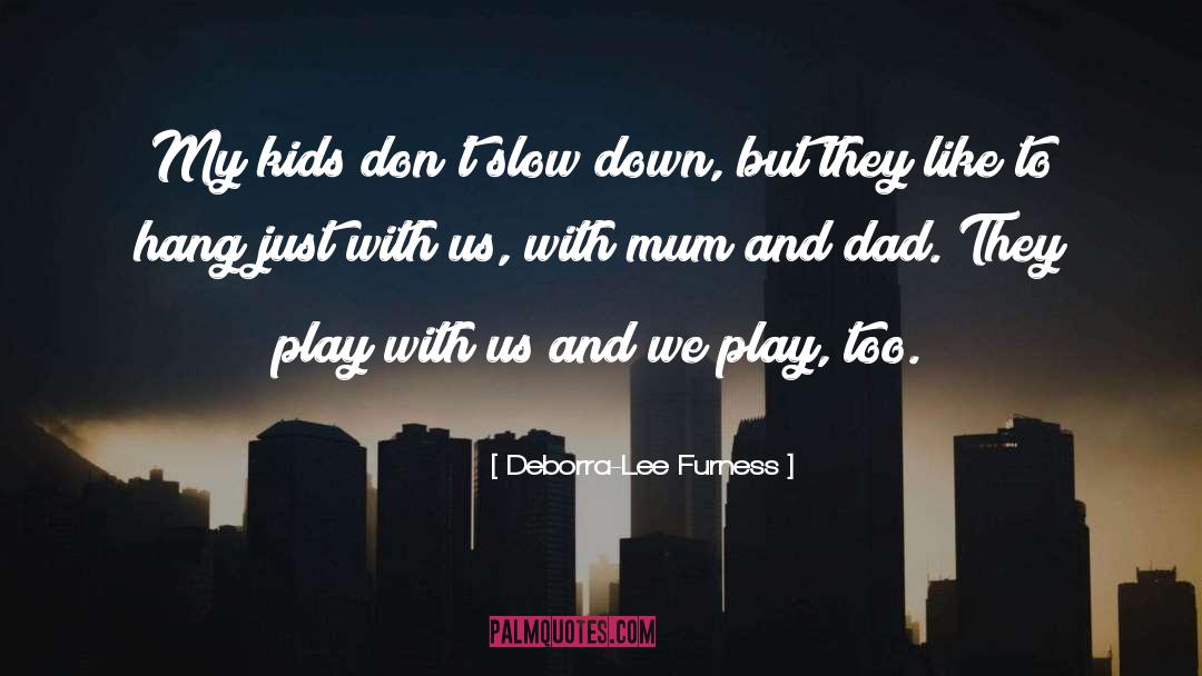 Deborra-Lee Furness Quotes: My kids don't slow down,