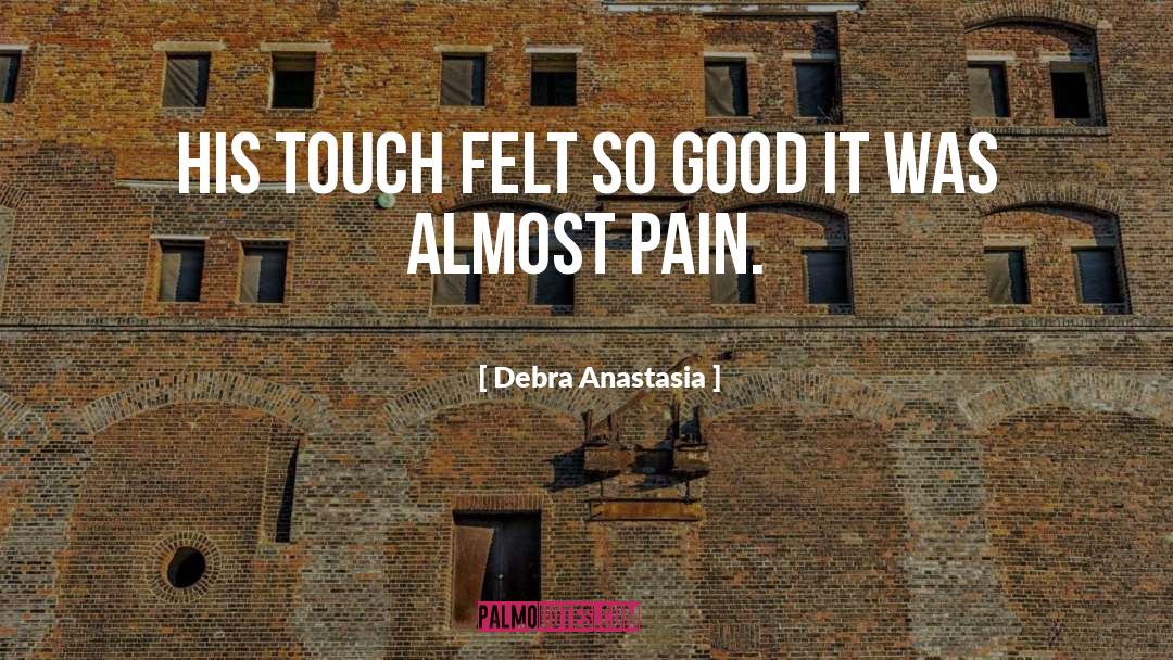 Debra Anastasia Quotes: His touch felt so good