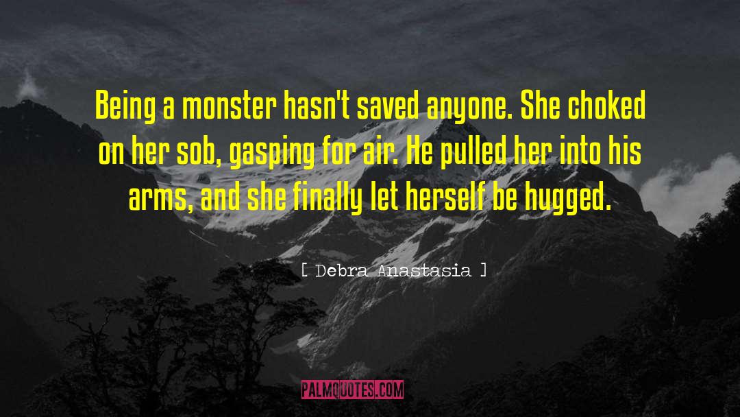 Debra Anastasia Quotes: Being a monster hasn't saved