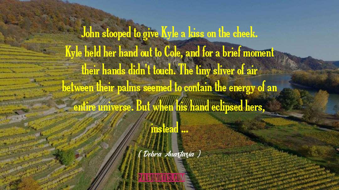 Debra Anastasia Quotes: John stooped to give Kyle