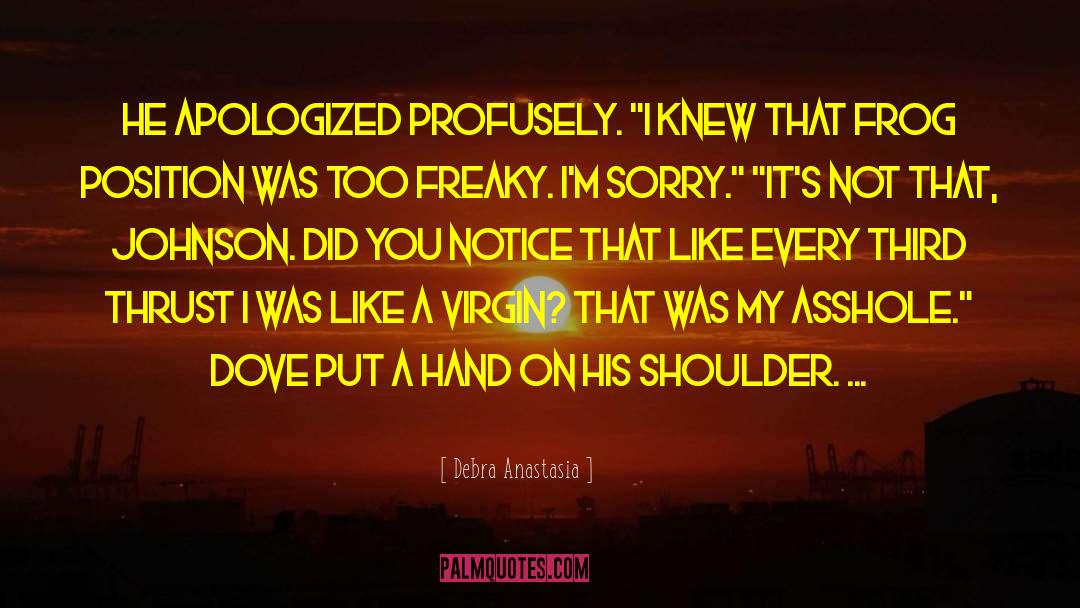 Debra Anastasia Quotes: He apologized profusely. 