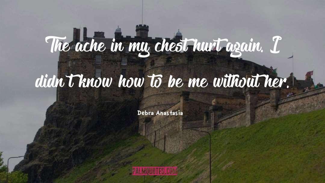 Debra Anastasia Quotes: The ache in my chest