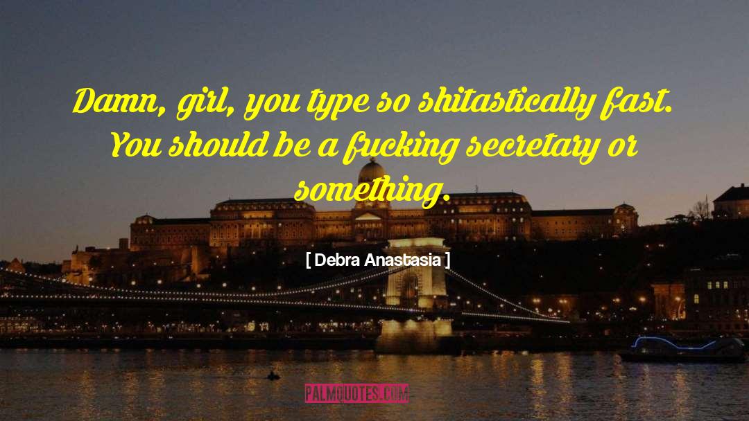Debra Anastasia Quotes: Damn, girl, you type so