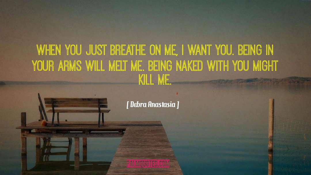 Debra Anastasia Quotes: When you just breathe on