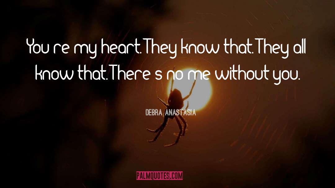 Debra Anastasia Quotes: You're my heart. They know