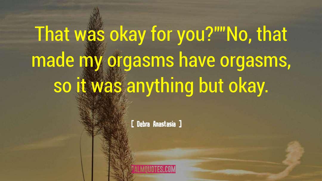 Debra Anastasia Quotes: That was okay for you?