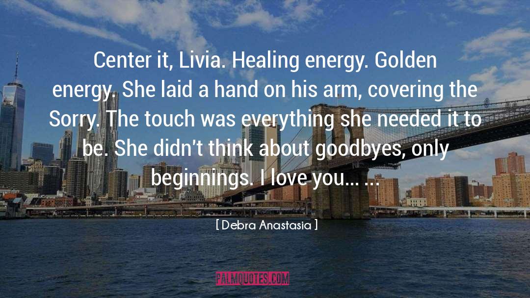 Debra Anastasia Quotes: Center it, Livia. Healing energy.