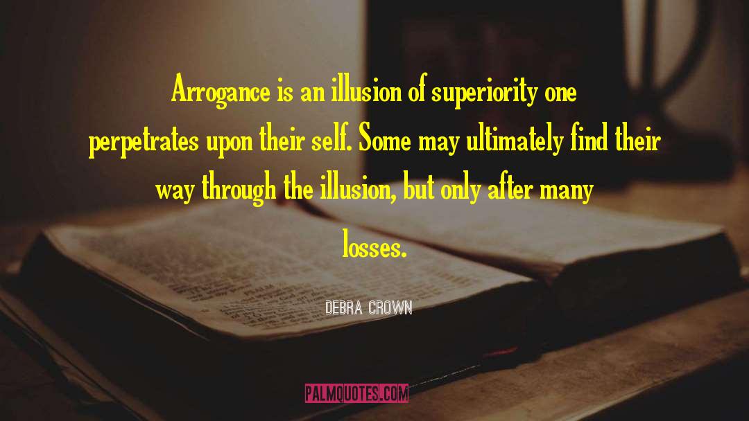 Debra Crown Quotes: Arrogance is an illusion of