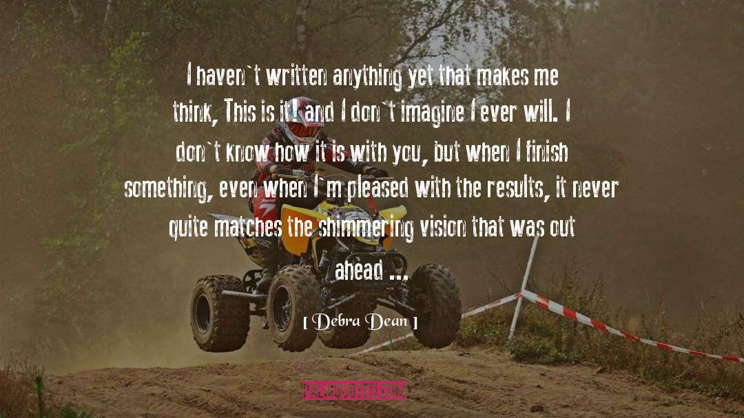 Debra Dean Quotes: I haven't written anything yet