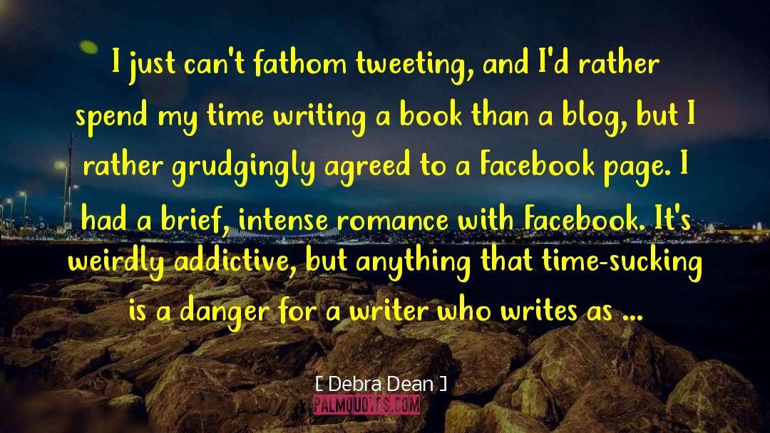 Debra Dean Quotes: I just can't fathom tweeting,