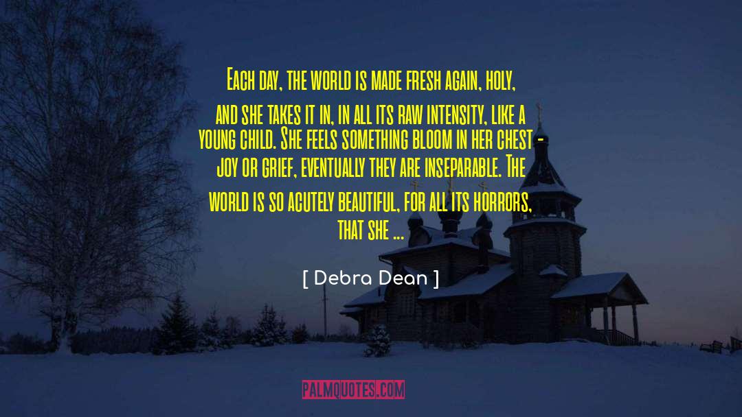 Debra Dean Quotes: Each day, the world is