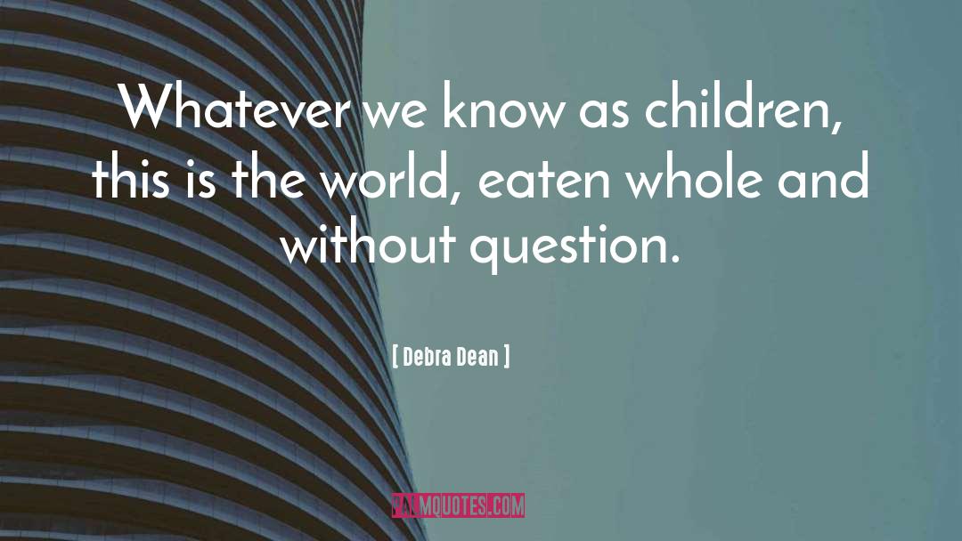 Debra Dean Quotes: Whatever we know as children,