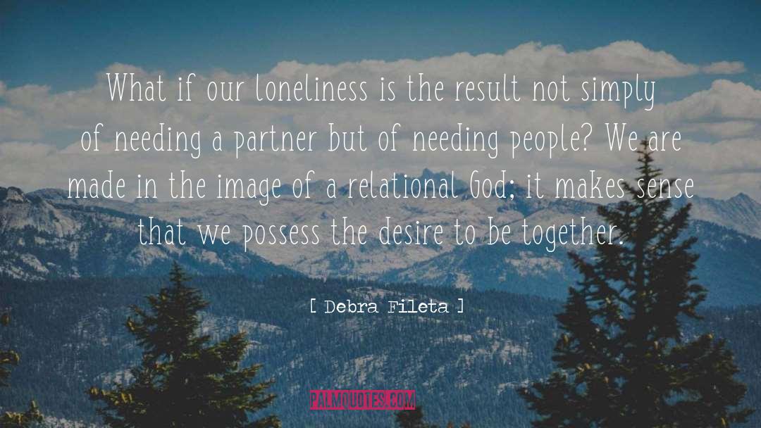 Debra Fileta Quotes: What if our loneliness is