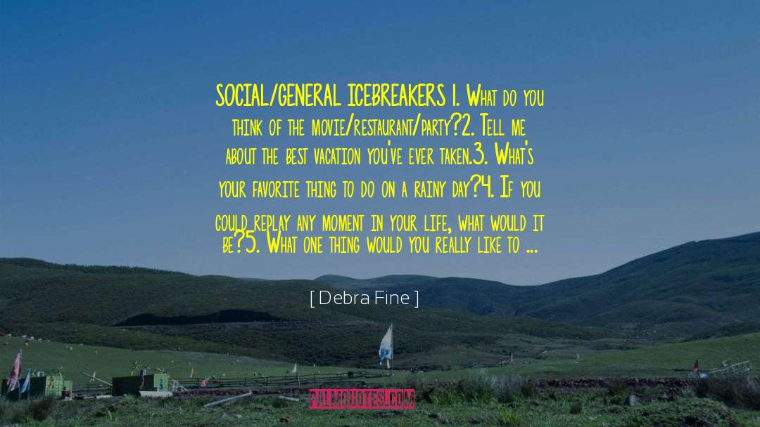 Debra Fine Quotes: SOCIAL/GENERAL ICEBREAKERS <br /><br />1.