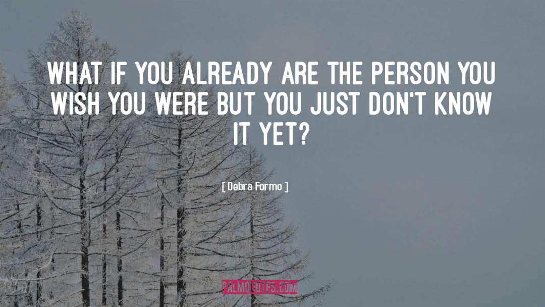 Debra Formo Quotes: What if you already are