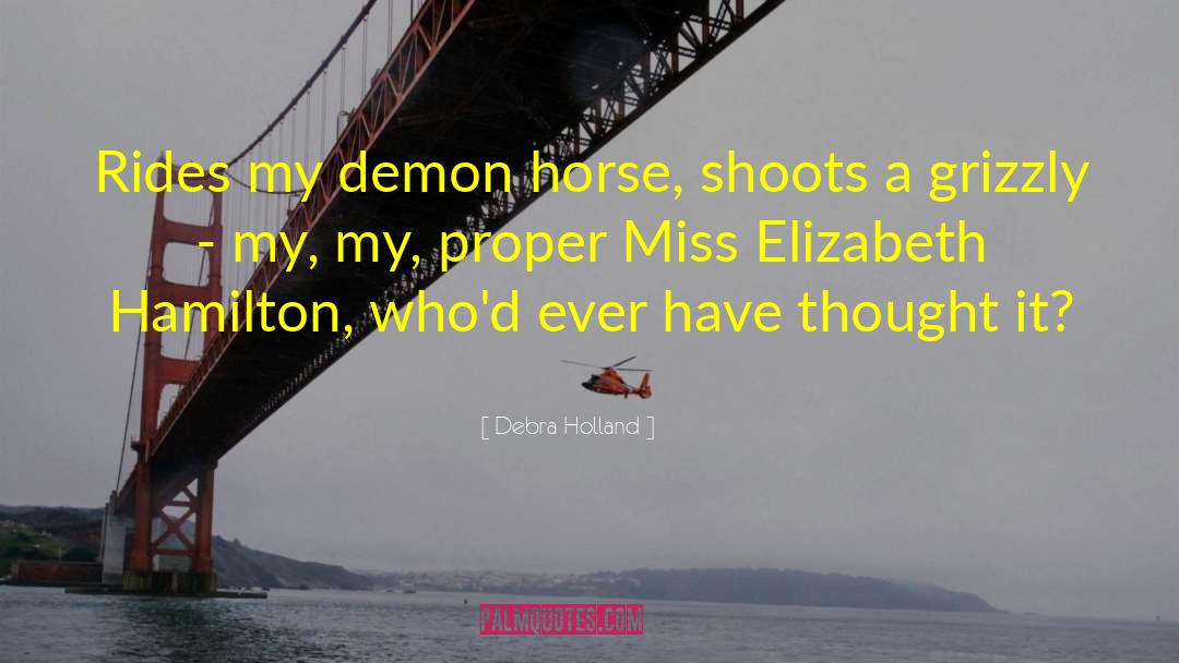 Debra Holland Quotes: Rides my demon horse, shoots